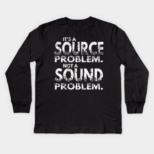 It’s a Source Problem Not A Sound Problem Kids Long Sleeve T-Shirt